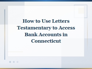 Accessing Bank Accounts with Letters Testamentary in Ct