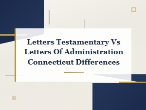 Letters Testamentary Vs. Administration: Ct Differences