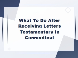 What to Do After Receiving Letters Testamentary in Connecticut