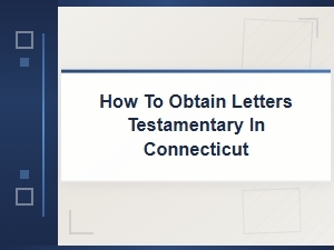 How to Obtain Letters Testamentary in Connecticut