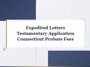 Connecticut Probate Fees for Expedited Letters Testamentary
