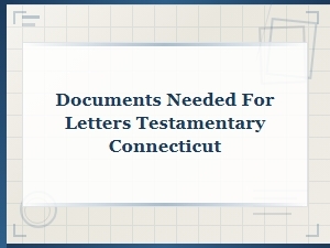 Documents Needed for Letters Testamentary in Connecticut