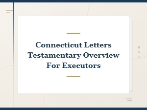 Connecticut Letters Testamentary Overview for Executors | Probate Process